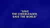 $800: “Save the cheerleader, save the world”